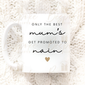 Only the best Mum’s get promoted to Nain - 11oz Ceramic Mug